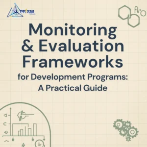Monitoring & Evaluation Frameworks for Development Programs